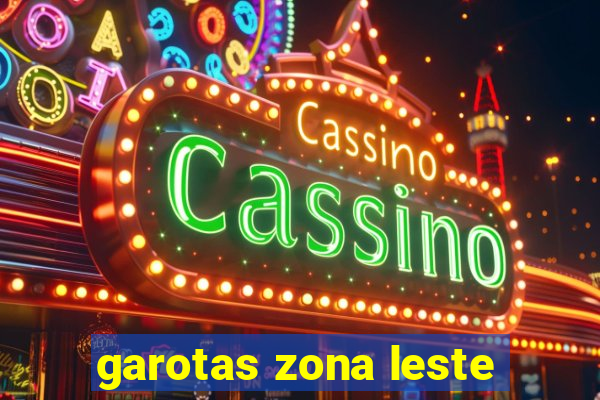 garotas zona leste